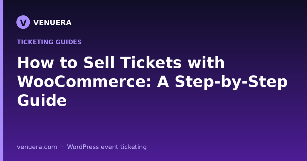 How to Sell Tickets with WooCommerce: A Step-by-Step Guide