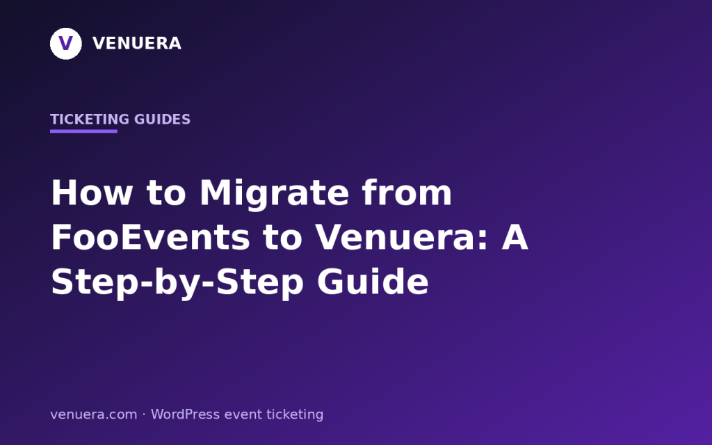 How to Migrate from FooEvents to Venuera: A Step-by-Step Guide